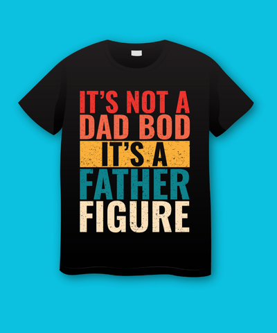 Its Not My Dad Bod It’s A Father Figure Fathers Day Plus Size Shirts