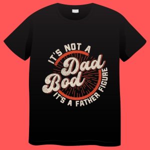 It’s not a Dad Bod It’s Father Figure Plus Size T-shirts