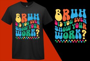 Bruh Did You Even Show Your Work, Back To School T shirt, School T-shirt, School Tee, Back To School Gift, Gift For Teacher, Gift For Student, Kindergarten Kids T-shirt Plus Size Shirts