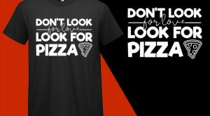 Don’t Look for Love Look Pizza, Funny Pizza Food Lovers T shirt T-shirt Plus Size Shirts