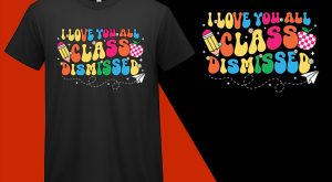 I Love You All Class Dismissed, Back To School T shirt, School T-shirt, School Tee, Back To School Gift, Gift For Teacher, Gift For Student, Kindergarten Teacher shirt Plus Size Shirts
