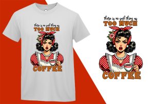 No Such thing Too Much, Grumpy Pin-up Housewife Funny T-shirt, Sarcastic Humor T shirt Tee T-shirt Plus Size Shirts