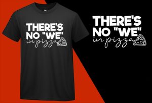 There is No We in Pizza, Funny Pizza Food Lovers T shirt T-shirt Plus Size Shirts