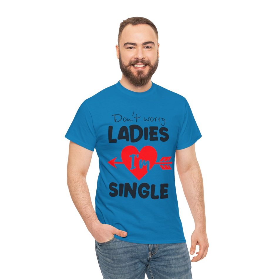 Don’t worry Ladies I’m single, Valentines Day T-shirt