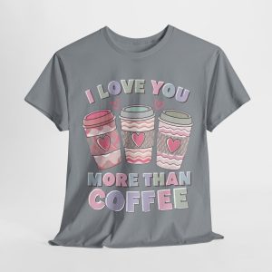 Funny Valentines Day T-shirt, I Love You More Than Coffee, Plus Size Graphic Tee For Men Women