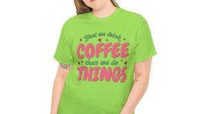 Valentine Coffee T-shirt, First we drink coffee we