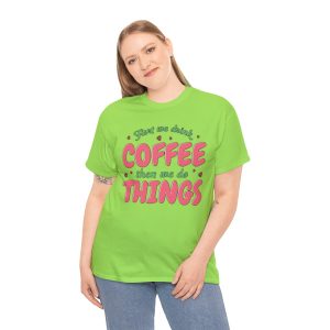 Valentine Coffee T-shirt, First we drink coffee we