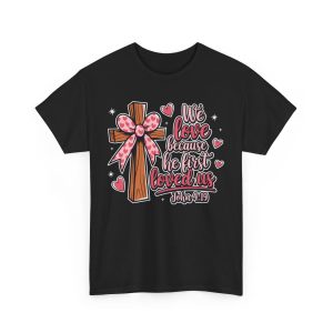 Valentine Jesus T-shirt, We love because he first